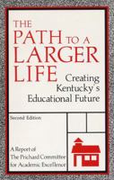 The Path to a Larger Life: Creating Kentucky's Educational Future: A Report of the Prichard Committee for Academic Excellence 0813101999 Book Cover