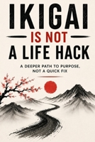 Ikigai Is Not a Life Hack: A Real Talking Guide to Purpose B0F5Q2WV5B Book Cover