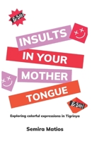 Insults In Your Mother Tongue: Exploring Colorful Expressions in Tigrinya B0CK3VCSM4 Book Cover