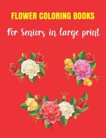 Flower Coloring Book For Seniors In Large Print: coloring books for adults relaxation flowers animals and garden girls teens women B089TS2H35 Book Cover