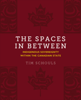 The Spaces in Between: Indigenous Sovereignty Within the Canadian State 1487587406 Book Cover