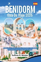Benidorm Guía De Viaje 2026: Explora playas soleadas, atracciones emocionantes y una vibrante vida nocturna en la joya mediterránea de España. B0FW5SWTR9 Book Cover