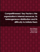 Competitiveness’ Key Factor s: the organization's internal resources, its heterogeneous distribution and its difficulty to imitate them 1304489221 Book Cover