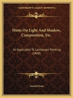 Hints On Light And Shadow, Composition, Etc.: As Applicable To Landscape Painting (1848) 1166942252 Book Cover
