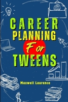 Career Planning For Tweens: A Kid's Guide On How To Understand Yourself In Choosing A Career Path; Stay Organized; Time Management & Stop Procrast B0CVRW42C1 Book Cover