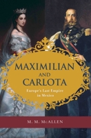 Maximilian and Carlota: Europe's Last Empire in Mexico 159534263X Book Cover