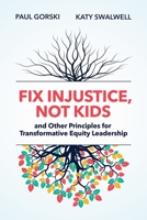 Fix Injustice, Not Kids and Other Principles for Transformative Equity Leadership 1416631968 Book Cover