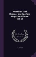 American Turf Register and Sporting Magazine Volume Vol. 13 1341520072 Book Cover