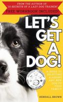 Let's Get A Dog!: A Guide to Selecting & Adding Any New Dog to Your Family (Secrets of a Lazy Dog Trainer) B0F546D99C Book Cover
