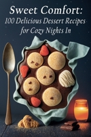 Sweet Comfort: 100 Delicious Dessert Recipes for Cozy Nights In B0C9FZVMKH Book Cover