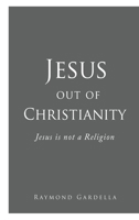 Jesus out of Christianity: Jesus is not a Religion 1662852800 Book Cover