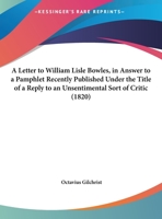 A Letter To William Lisle Bowles, In Answer To A Pamphlet Recently Published Under The Title Of A Reply To An Unsentimental Sort Of Critic 1178991830 Book Cover