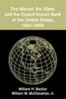 The Market, the State, and the Export-Import Bank of the United States, 1934-2000 0521101166 Book Cover