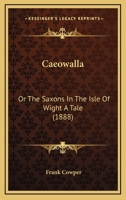 Caeowalla: Or The Saxons In The Isle Of Wight A Tale 1241584109 Book Cover