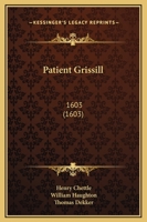 Patient Grissil: A Comedy: With An Introduction And Notes 1016631456 Book Cover