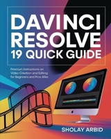 Davinci Resolve 19 Quick Guide: Premium Instructions On Video Creation and Editing for Beginners and Pros Alike B0DS4MGQQD Book Cover