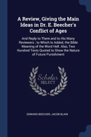 A Review, Giving the Main Ideas in Dr. E. Beecher's Conflict of Ages: And Reply to Them and to His Many Reviewers ; to Which Is Added, the Bible ... to Show the Nature of Future Punishment 1376374870 Book Cover