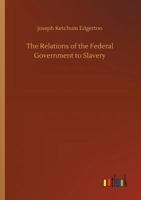 The Relations Of The Federal Government To Slavery: A Speech (1861) 1639232214 Book Cover