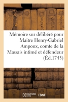 Mémoire Sur Délibéré Pour Maitre Henry-Gabriel Ampoux, Comte de la Massais, Intimé Et Défendeur: Contre Maitre Jacques-Armand Du Vigier, Procureur Gén 2329634951 Book Cover