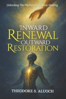Inward Renewal Outward Restoration: Unlocking The Mysteries of Divine Healing B0GRL4XJTR Book Cover