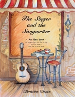 The Singer and The Songwriter: Handbook and Workbook - An Idea Book for Songwriters who Like to Sing and for Singers who Like to Write Songs 1540703207 Book Cover