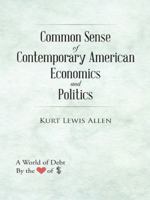 Common Sense of Contemporary American Economics and Politics: How America Could Become a True Democracy 1496924592 Book Cover