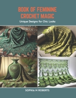 Book of Feminine Crochet Magic: Unique Designs for Chic Looks B0CR8P2J9S Book Cover