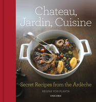 Chateau, Jardin, Cuisine: Secret Recipes from the Ardèche 1912690292 Book Cover