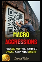 Macro Aggressions: How Big Tech Billionaires Profit From Male Misery (Redpilled Progressive (satire)) B0GYMXMJC4 Book Cover