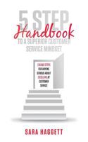 5 Step Handbook to a Superior Customer Service Mindset: 5 basic steps for anyone serious about excelling in customer service 1544172079 Book Cover