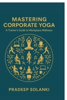 Mastering Corporate Yoga: A Trainer’s Guide to Workplace Wellness B0GDGPWSMB Book Cover