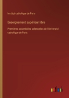 Enseignement supérieur libre: Premières assemblées solennelles de l'Université catholique de Paris 3385025303 Book Cover