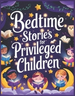 Bedtime Stories for Privileged Children [With Pictures]: Enchanting Tales of Adventure, Kindness, and Imagination to Inspire and Comfort Growing Hearts Before Bedtime B0DVQ9MX99 Book Cover