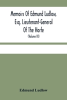 Memoirs Of Edmund Ludlow, Esq. Lieutenant-General Of The Horfe: With A Collection Of Original Papers, Serving To Confirm And Illustrate Many Important ... This And The Preceeding Volume 9354482619 Book Cover