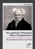 Die Politische Philosophie Arthur Schopenhauers. Ein Pessimistischer Blick Auf Die Politik 3959349106 Book Cover