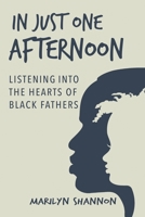 In Just One Afternoon: Listening into the Hearts of Black Fathers 1732458391 Book Cover