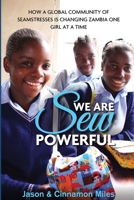 We Are Sew Powerful: How a Global Community of Seamstresses Is Changing Zambia One Girl at a Time 0692793399 Book Cover