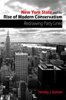 New York State and the Rise of Modern Conservatism: Redrawing Party Lines 079147643X Book Cover
