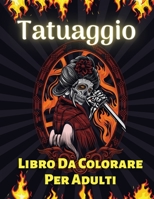 Tatuaggio Libro Da Colorare Per Adulti: Oltre 60 Disegni di Tatuaggi Moderni per Uomini e Donne Tatuaggio Libro da Colorare per il Rilassamento di Adolescenti e Adulti con Teschi di Zucchero, Rose, Se 1326656120 Book Cover