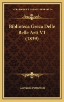 Biblioteca Greca Delle Belle Arti V1 (1839) 1168120624 Book Cover