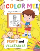 Color Me! Fruits and Vegetables: 40 Pages With Giant Simple Pictures! Toddler Coloring Book Ages 1-3, Learning For Preschooler & Kindergarten (Yellow Edition) B0851MGXMJ Book Cover
