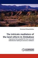 The intricate mediators of the land reform in Zimbabwe: Imperatives that propelled the fast track land redistribution leading to economic meltdown 3838321448 Book Cover