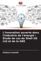 L'innovation ouverte dans l'industrie de l'énergie: Étude de cas de Shell UK Ltd et de la GRE (French Edition) 6208534771 Book Cover