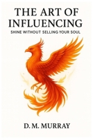 The Art of Influencing: Shine Without Selling Your Soul B0FPR9FWQ5 Book Cover