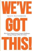 We've Got This!: How Great Organizations Conquer Challenges, Manage Change & Win as a Team 1985732130 Book Cover
