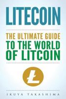 Litecoin: The Ultimate Guide to the World of Litecoin, Litecoin Crypocurrency, Litecoin Investing, Litecoin Mining, Litecoin Guide, Cryptocurrency 1986181235 Book Cover