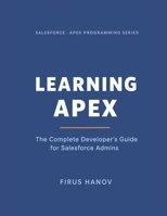 Learning Apex: The Complete Developer's Guide for Salesforce Admins: Learn how to become a successful Salesforce Developer B0GHRSY767 Book Cover