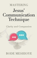 Mastering Jesus' Communication Technique: Communicating with Clarity and Compassion B0F7HMM3MG Book Cover