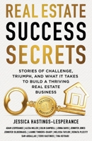 Real Estate Success Secrets: Stories of Triumph, Challenge, and What it Takes to Build a Thriving Real Estate Business 199841101X Book Cover
