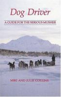 Dog Driver: A Guide for the Serious Musher 0931866480 Book Cover